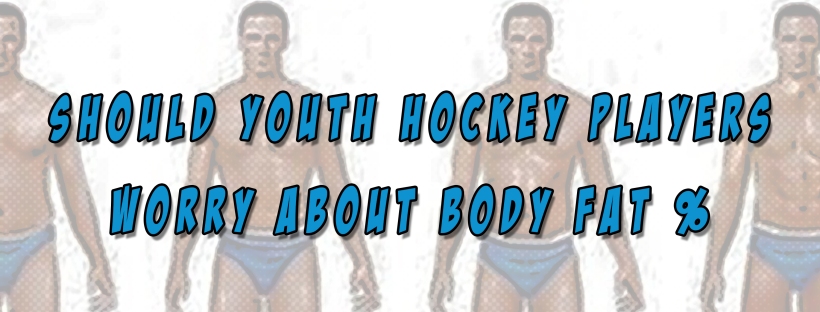 Should Youth Hockey Players Worry About Body Fat Percentage